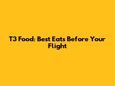 T3 Food: Best Eats Before Your Flight