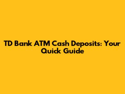 TD Bank ATM Cash Deposits: Your Quick Guide