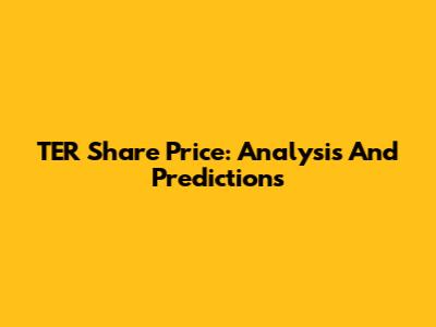 TER Share Price: Analysis And Predictions