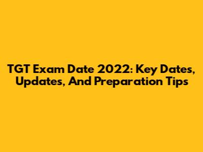 TGT Exam Date 2022: Key Dates, Updates, And Preparation Tips
