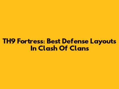 TH9 Fortress: Best Defense Layouts In Clash Of Clans