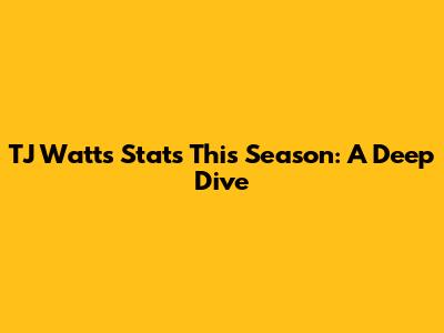 TJ Watt's Stats This Season: A Deep Dive