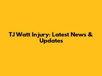 TJ Watt Injury: Latest News & Updates