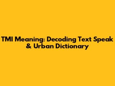 TMI Meaning: Decoding Text Speak & Urban Dictionary