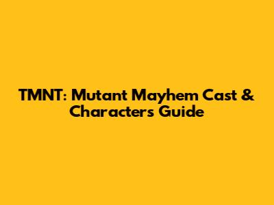 TMNT: Mutant Mayhem Cast & Characters Guide