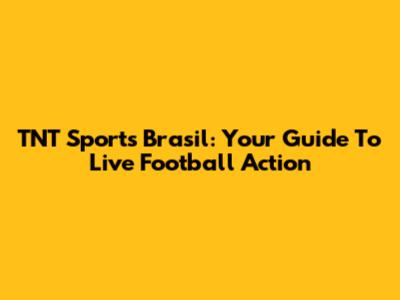 TNT Sports Brasil: Your Guide To Live Football Action