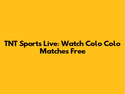 TNT Sports Live: Watch Colo Colo Matches Free