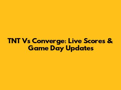 TNT Vs Converge: Live Scores & Game Day Updates