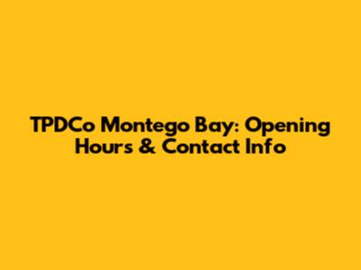 TPDCo Montego Bay: Opening Hours & Contact Info