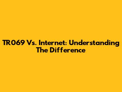 TR069 Vs. Internet: Understanding The Difference