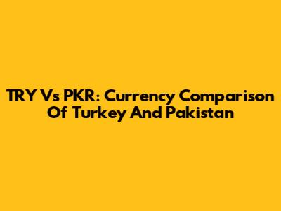 TRY Vs PKR: Currency Comparison Of Turkey And Pakistan