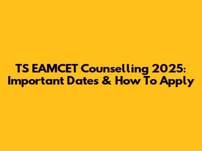 TS EAMCET Counselling 2025: Important Dates & How To Apply