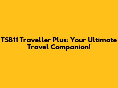 TSB11 Traveller Plus: Your Ultimate Travel Companion!