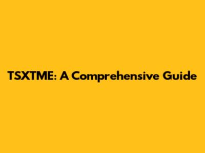 TSXTME: A Comprehensive Guide