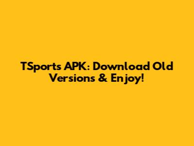 TSports APK: Download Old Versions & Enjoy!