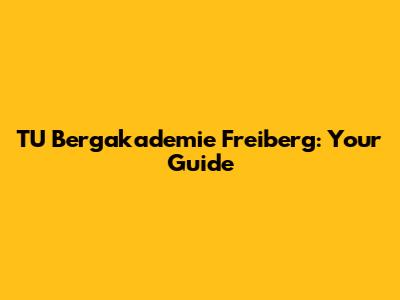 TU Bergakademie Freiberg: Your Guide