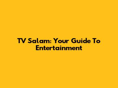 TV Salam: Your Guide To Entertainment