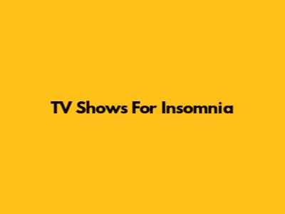 TV Shows For Insomnia