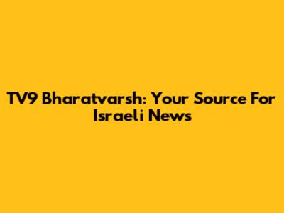 TV9 Bharatvarsh: Your Source For Israeli News