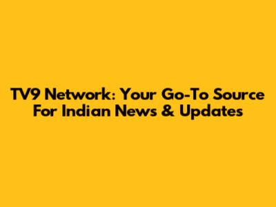 TV9 Network: Your Go-To Source For Indian News & Updates