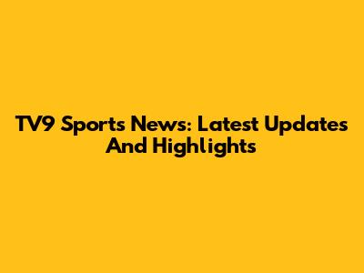 TV9 Sports News: Latest Updates And Highlights