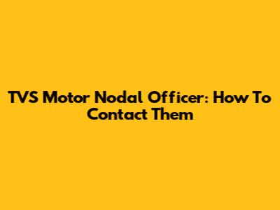TVS Motor Nodal Officer: How To Contact Them
