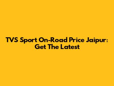 TVS Sport On-Road Price Jaipur: Get The Latest