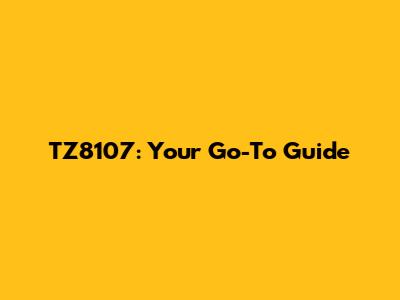 TZ8107: Your Go-To Guide