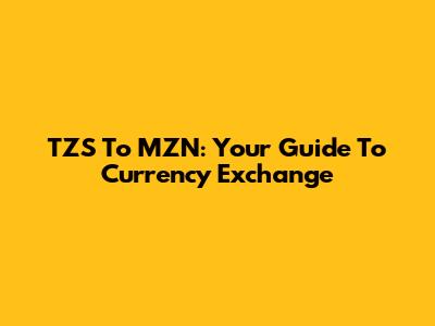 TZS To MZN: Your Guide To Currency Exchange