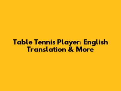 Table Tennis Player: English Translation & More