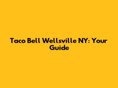 Taco Bell Wellsville NY: Your Guide