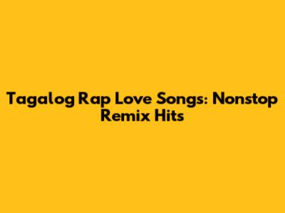 Tagalog Rap Love Songs: Nonstop Remix Hits