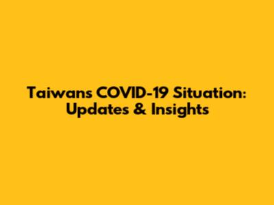 Taiwan's COVID-19 Situation: Updates & Insights