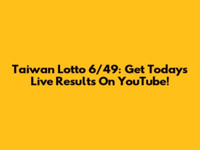 Taiwan Lotto 6/49: Get Today's Live Results On YouTube!