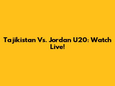 Tajikistan Vs. Jordan U20: Watch Live!
