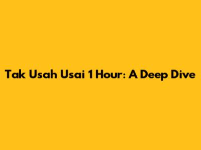 Tak Usah Usai 1 Hour: A Deep Dive