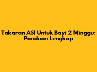 Takaran ASI Untuk Bayi 2 Minggu: Panduan Lengkap