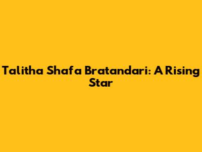 Talitha Shafa Bratandari: A Rising Star