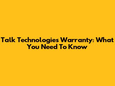Talk Technologies Warranty: What You Need To Know