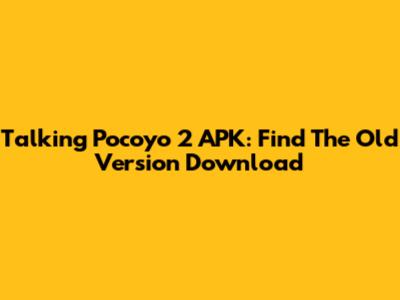 Talking Pocoyo 2 APK: Find The Old Version Download