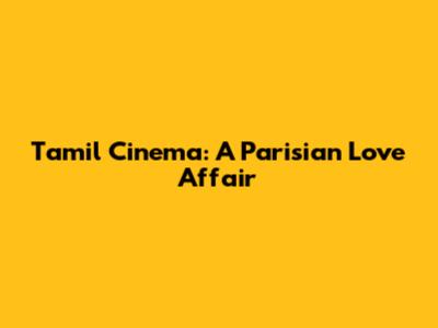 Tamil Cinema: A Parisian Love Affair