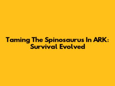 Taming The Spinosaurus In ARK: Survival Evolved