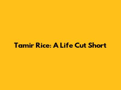 Tamir Rice: A Life Cut Short
