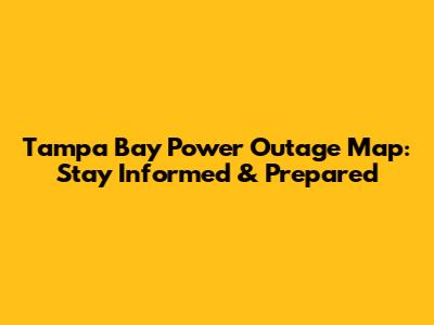 Tampa Bay Power Outage Map: Stay Informed & Prepared