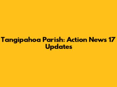 Tangipahoa Parish: Action News 17 Updates