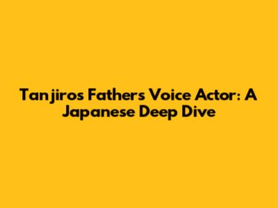Tanjiro's Father's Voice Actor: A Japanese Deep Dive
