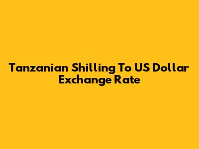 Tanzanian Shilling To US Dollar Exchange Rate