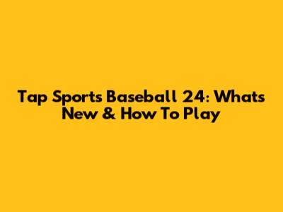 Tap Sports Baseball 24: What's New & How To Play