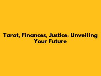 Tarot, Finances, Justice: Unveiling Your Future