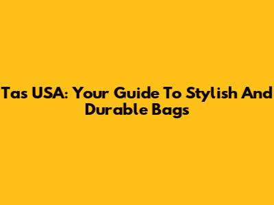 Tas USA: Your Guide To Stylish And Durable Bags